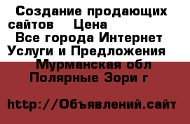 Создание продающих сайтов  › Цена ­ 5000-10000 - Все города Интернет » Услуги и Предложения   . Мурманская обл.,Полярные Зори г.